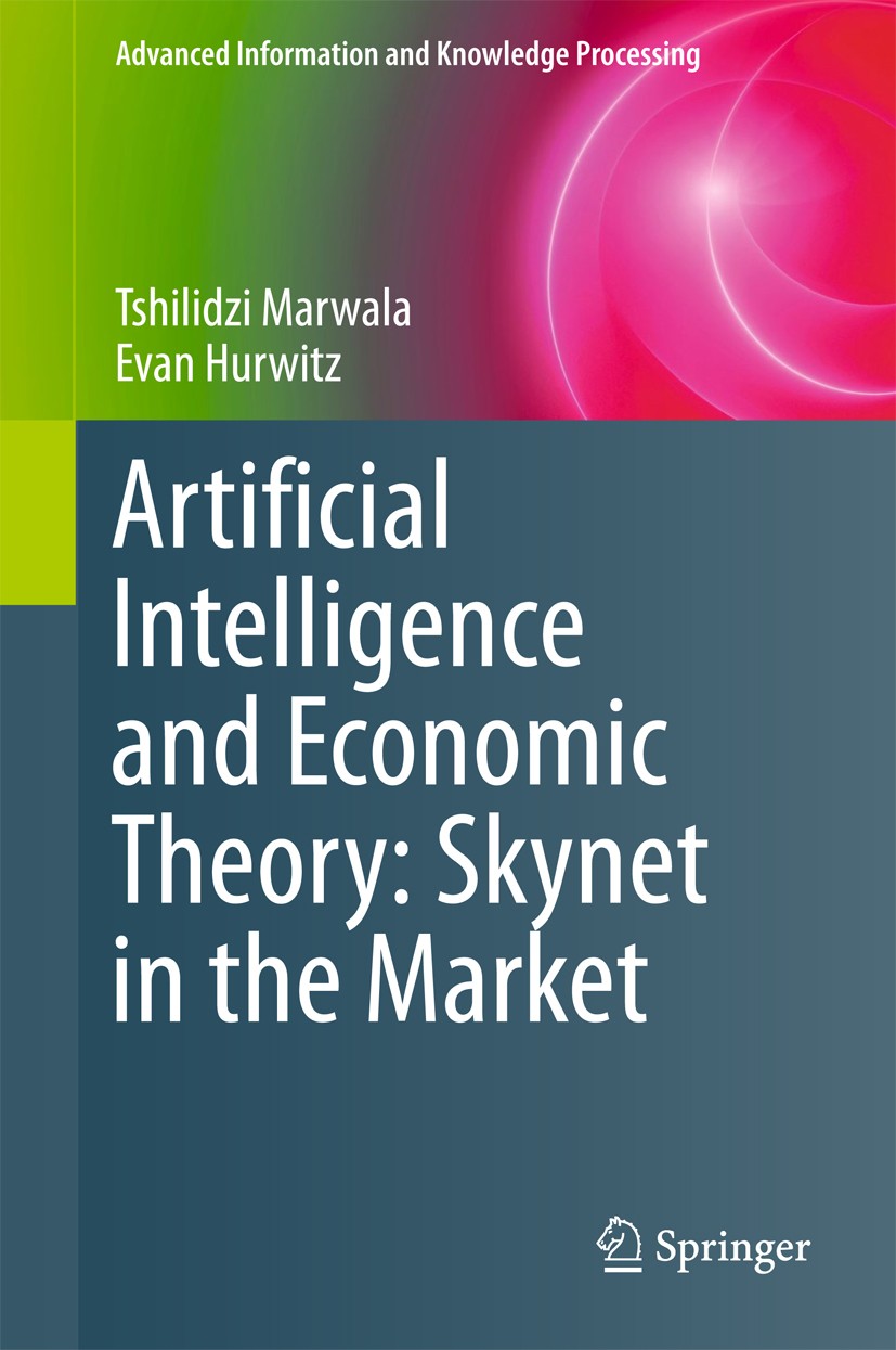 Titlebook: Artificial Intelligence and Economic Theory: Skynet in the Market; Tshilidzi Marwala,Evan Hurwitz Book 2017 Springer International Publish Titlebook: Artificial Intelligence and Economic Theory: Skynet in the Market; Tshilidzi Marwala,Evan Hurwitz Book 2017 Springer International Publish