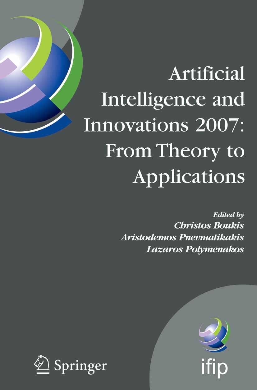 Titlebook: Artificial Intelligence and Innovations 2007: From Theory to Applications; Proceedings of the 4 Christos Boukis,Aristodemos Pnevmatikakis,L Titlebook: Artificial Intelligence and Innovations 2007: From Theory to Applications; Proceedings of the 4 Christos Boukis,Aristodemos Pnevmatikakis,L