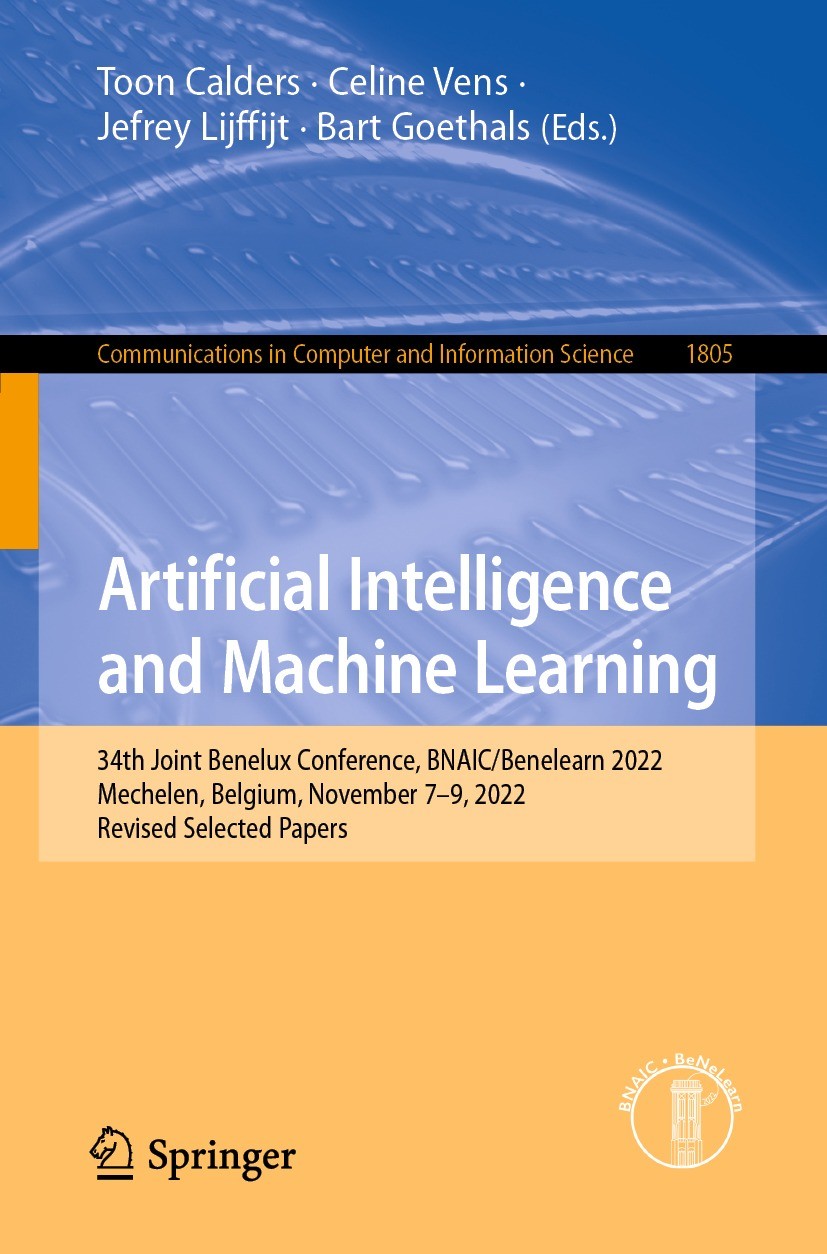 Titlebook: Artificial Intelligence and Machine Learning; 34th Joint Benelux C Toon Calders,Celine Vens,Bart Goethals Conference proceedings 2023 The E Titlebook: Artificial Intelligence and Machine Learning; 34th Joint Benelux C Toon Calders,Celine Vens,Bart Goethals Conference proceedings 2023 The E