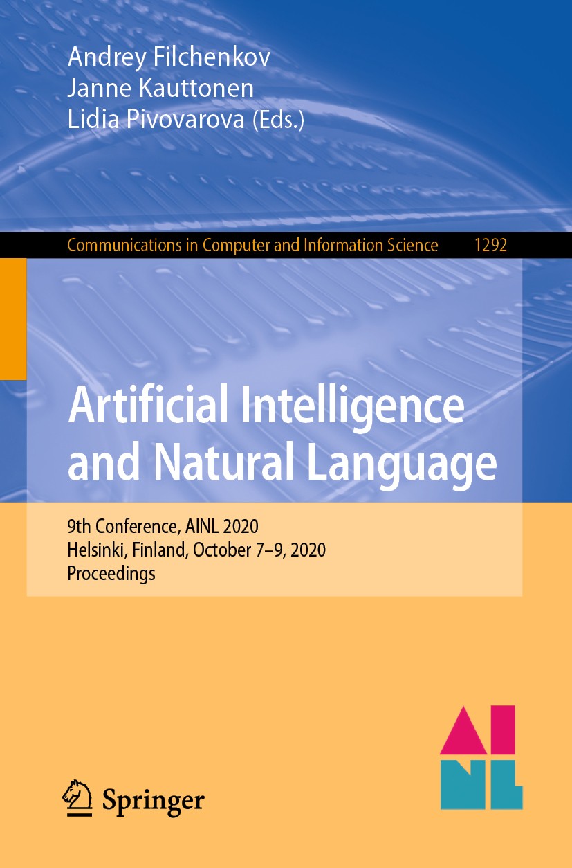 Titlebook: Artificial Intelligence and Natural Language; 9th Conference, AINL Andrey Filchenkov,Janne Kauttonen,Lidia Pivovarova Conference proceeding Titlebook: Artificial Intelligence and Natural Language; 9th Conference, AINL Andrey Filchenkov,Janne Kauttonen,Lidia Pivovarova Conference proceeding