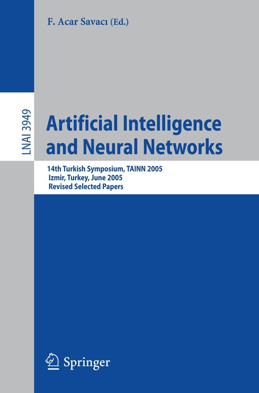 Titlebook: Artificial Intelligence and Neural Networks; 14th Turkish Symposi F. Acar Savacı Conference proceedings 2006 Springer-Verlag Berlin Heidelb Titlebook: Artificial Intelligence and Neural Networks; 14th Turkish Symposi F. Acar Savacı Conference proceedings 2006 Springer-Verlag Berlin Heidelb