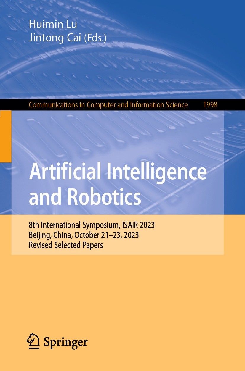 Titlebook: Artificial Intelligence and Robotics; 8th International Sy Huimin Lu,Jintong Cai Conference proceedings 2024 The Editor(s) (if applicable) Titlebook: Artificial Intelligence and Robotics; 8th International Sy Huimin Lu,Jintong Cai Conference proceedings 2024 The Editor(s) (if applicable)