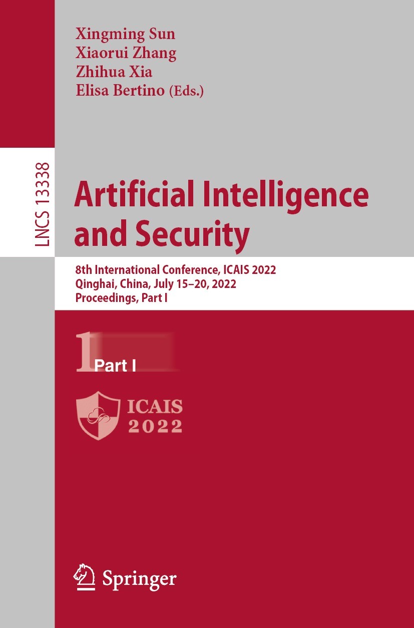 Titlebook: Artificial Intelligence and Security; 8th International Co Xingming Sun,Xiaorui Zhang,Elisa Bertino Conference proceedings 2022 The Editor( Titlebook: Artificial Intelligence and Security; 8th International Co Xingming Sun,Xiaorui Zhang,Elisa Bertino Conference proceedings 2022 The Editor(