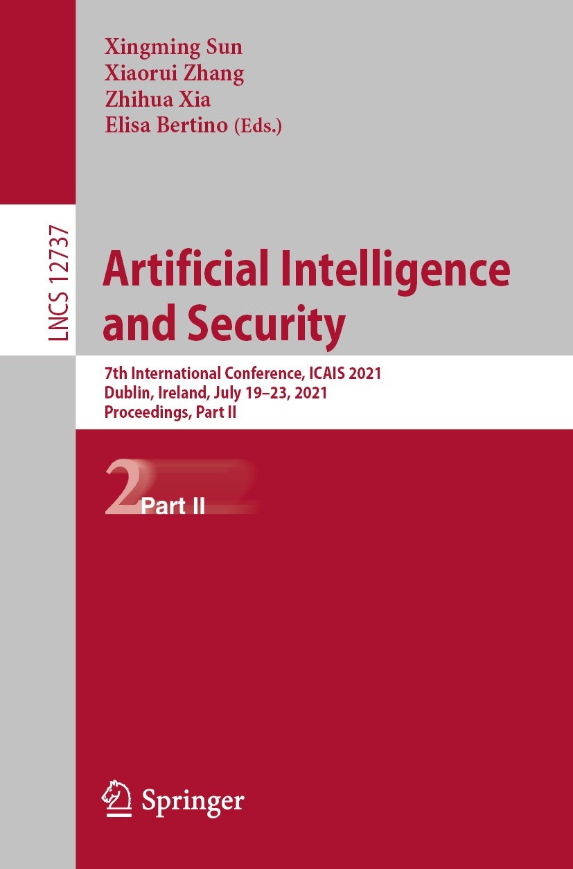 Titlebook: Artificial Intelligence and Security; 7th International Co Xingming Sun,Xiaorui Zhang,Elisa Bertino Conference proceedings 2021 Springer Na Titlebook: Artificial Intelligence and Security; 7th International Co Xingming Sun,Xiaorui Zhang,Elisa Bertino Conference proceedings 2021 Springer Na