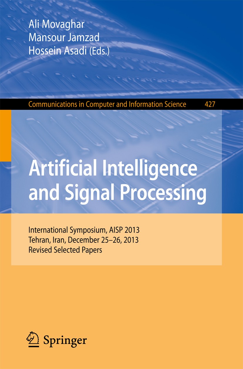 Titlebook: Artificial Intelligence and Signal Processing; International Sympos Ali Movaghar,Mansour Jamzad,Hossein Asadi Conference proceedings 2014 S Titlebook: Artificial Intelligence and Signal Processing; International Sympos Ali Movaghar,Mansour Jamzad,Hossein Asadi Conference proceedings 2014 S
