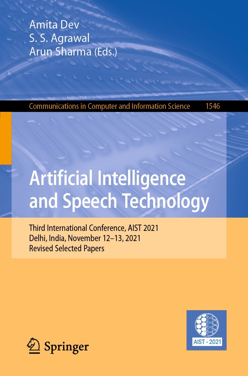 Titlebook: Artificial Intelligence and Speech Technology; Third International Amita Dev,S. S. Agrawal,Arun Sharma Conference proceedings 2022 Springe Titlebook: Artificial Intelligence and Speech Technology; Third International Amita Dev,S. S. Agrawal,Arun Sharma Conference proceedings 2022 Springe
