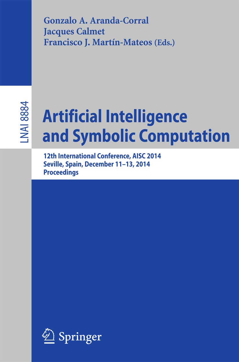 Titlebook: Artificial Intelligence and Symbolic Computation; 12th International C Gonzalo A. Aranda-Corral,Jacques Calmet,Francisco Conference procee Titlebook: Artificial Intelligence and Symbolic Computation; 12th International C Gonzalo A. Aranda-Corral,Jacques Calmet,Francisco Conference procee