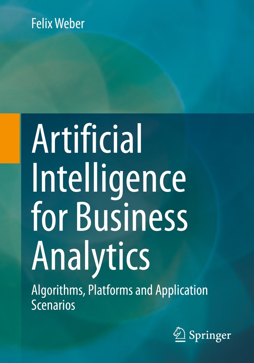 Titlebook: Artificial Intelligence for Business Analytics; Algorithms, Platform Felix Weber Book 2023 Springer Fachmedien Wiesbaden GmbH, part of Spri Titlebook: Artificial Intelligence for Business Analytics; Algorithms, Platform Felix Weber Book 2023 Springer Fachmedien Wiesbaden GmbH, part of Spri