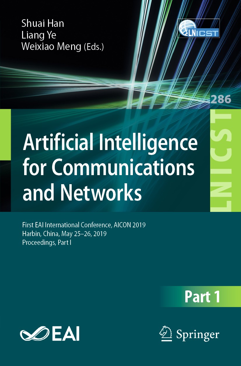 Titlebook: Artificial Intelligence for Communications and Networks; First EAI Internatio Shuai Han,Liang Ye,Weixiao Meng Conference proceedings 2019 I Titlebook: Artificial Intelligence for Communications and Networks; First EAI Internatio Shuai Han,Liang Ye,Weixiao Meng Conference proceedings 2019 I