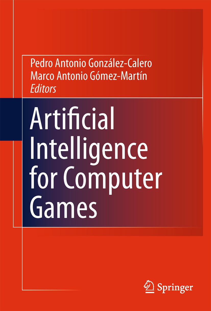 Titlebook: Artificial Intelligence for Computer Games; Pedro Antonio González-Calero,Marco Antonio Gómez- Book 2011 Springer Science+Business Media, Titlebook: Artificial Intelligence for Computer Games; Pedro Antonio González-Calero,Marco Antonio Gómez- Book 2011 Springer Science+Business Media,