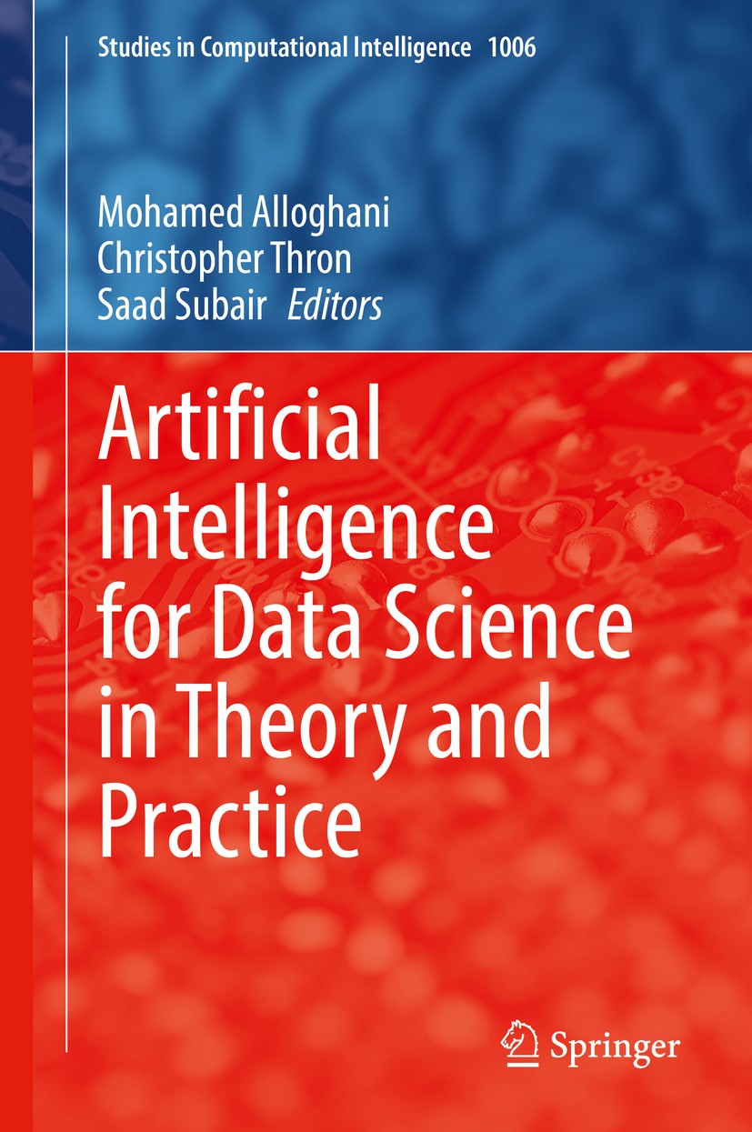 Titlebook: Artificial Intelligence for Data Science in Theory and Practice; Mohamed Alloghani,Christopher Thron,Saad Subair Book 2022 The Editor(s) ( Titlebook: Artificial Intelligence for Data Science in Theory and Practice; Mohamed Alloghani,Christopher Thron,Saad Subair Book 2022 The Editor(s) (