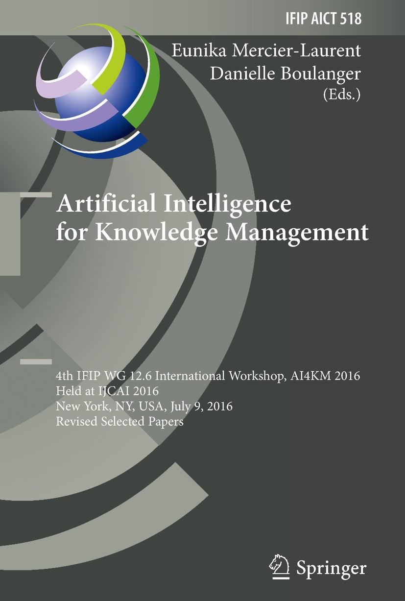Titlebook: Artificial Intelligence for Knowledge Management; 4th IFIP WG 12.6 Int Eunika Mercier-Laurent,Danielle Boulanger Conference proceedings 201 Titlebook: Artificial Intelligence for Knowledge Management; 4th IFIP WG 12.6 Int Eunika Mercier-Laurent,Danielle Boulanger Conference proceedings 201