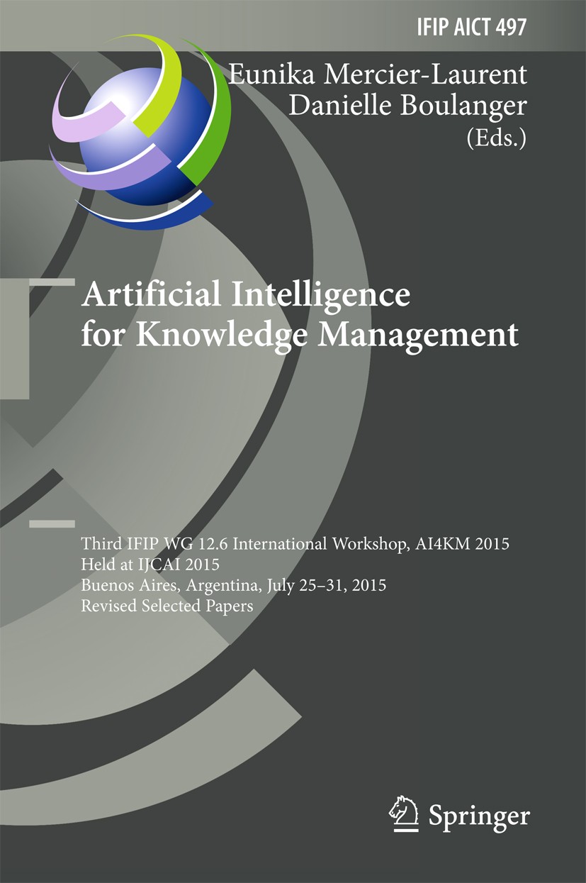 Titlebook: Artificial Intelligence for Knowledge Management; Third IFIP WG 12.6 I Eunika Mercier-Laurent,Danielle Boulanger Conference proceedings 201 Titlebook: Artificial Intelligence for Knowledge Management; Third IFIP WG 12.6 I Eunika Mercier-Laurent,Danielle Boulanger Conference proceedings 201