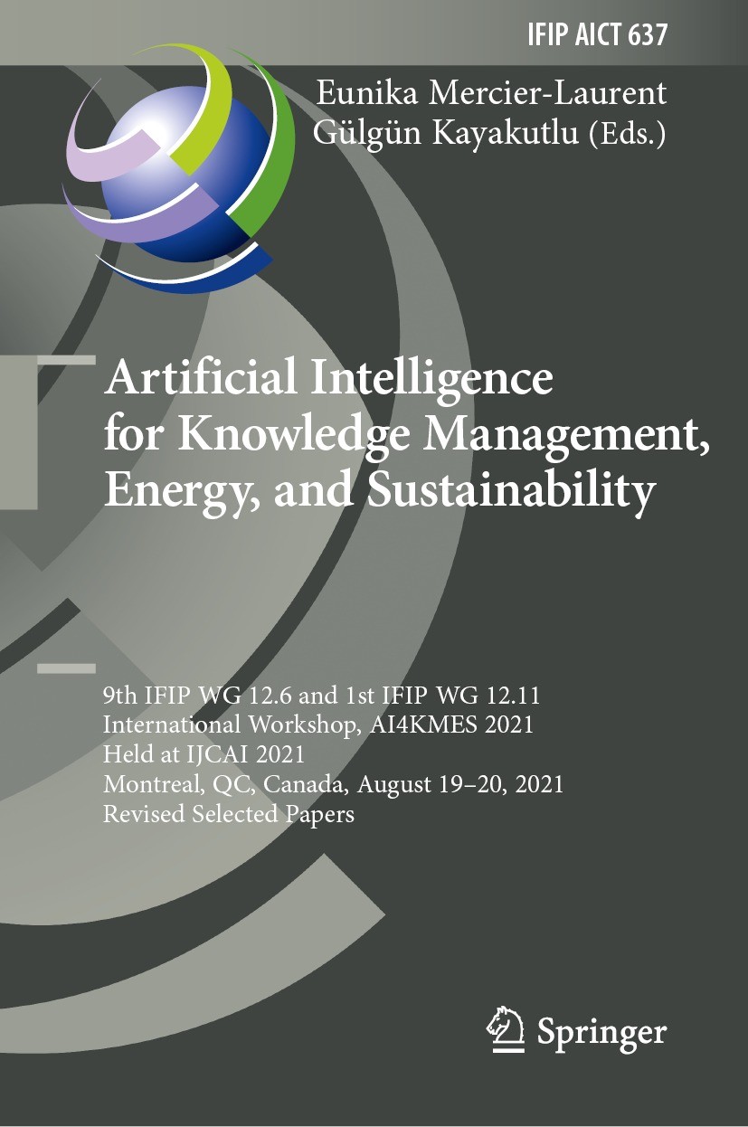 Titlebook: Artificial Intelligence for Knowledge Management, Energy, and Sustainability; 9th IFIP WG 12.6 and Eunika Mercier-Laurent,Gülgün Kayakutlu Titlebook: Artificial Intelligence for Knowledge Management, Energy, and Sustainability; 9th IFIP WG 12.6 and Eunika Mercier-Laurent,Gülgün Kayakutlu
