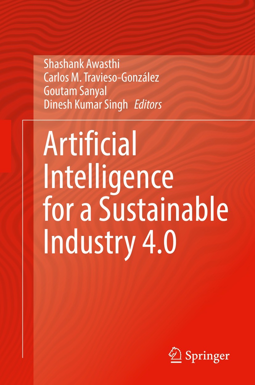 Titlebook: Artificial Intelligence for a Sustainable Industry 4.0; Shashank Awasthi,Carlos M. Travieso-González,Dines Book 2021 The Editor(s) (if app Titlebook: Artificial Intelligence for a Sustainable Industry 4.0; Shashank Awasthi,Carlos M. Travieso-González,Dines Book 2021 The Editor(s) (if app
