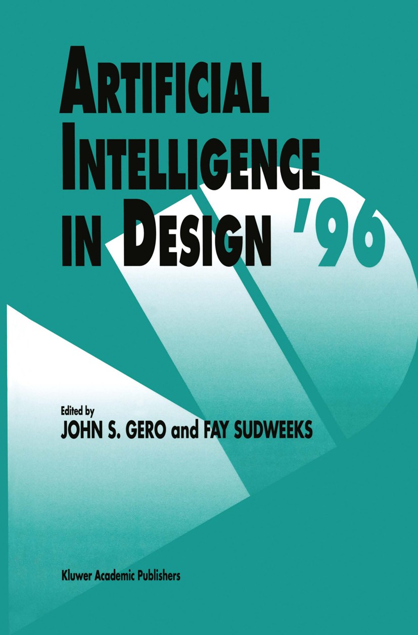 Titlebook: Artificial Intelligence in Design ’96; John S. Gero,Fay Sudweeks Book 1996 Kluwer Academic Publishers 1996 algorithms.artificial intellige Titlebook: Artificial Intelligence in Design ’96; John S. Gero,Fay Sudweeks Book 1996 Kluwer Academic Publishers 1996 algorithms.artificial intellige