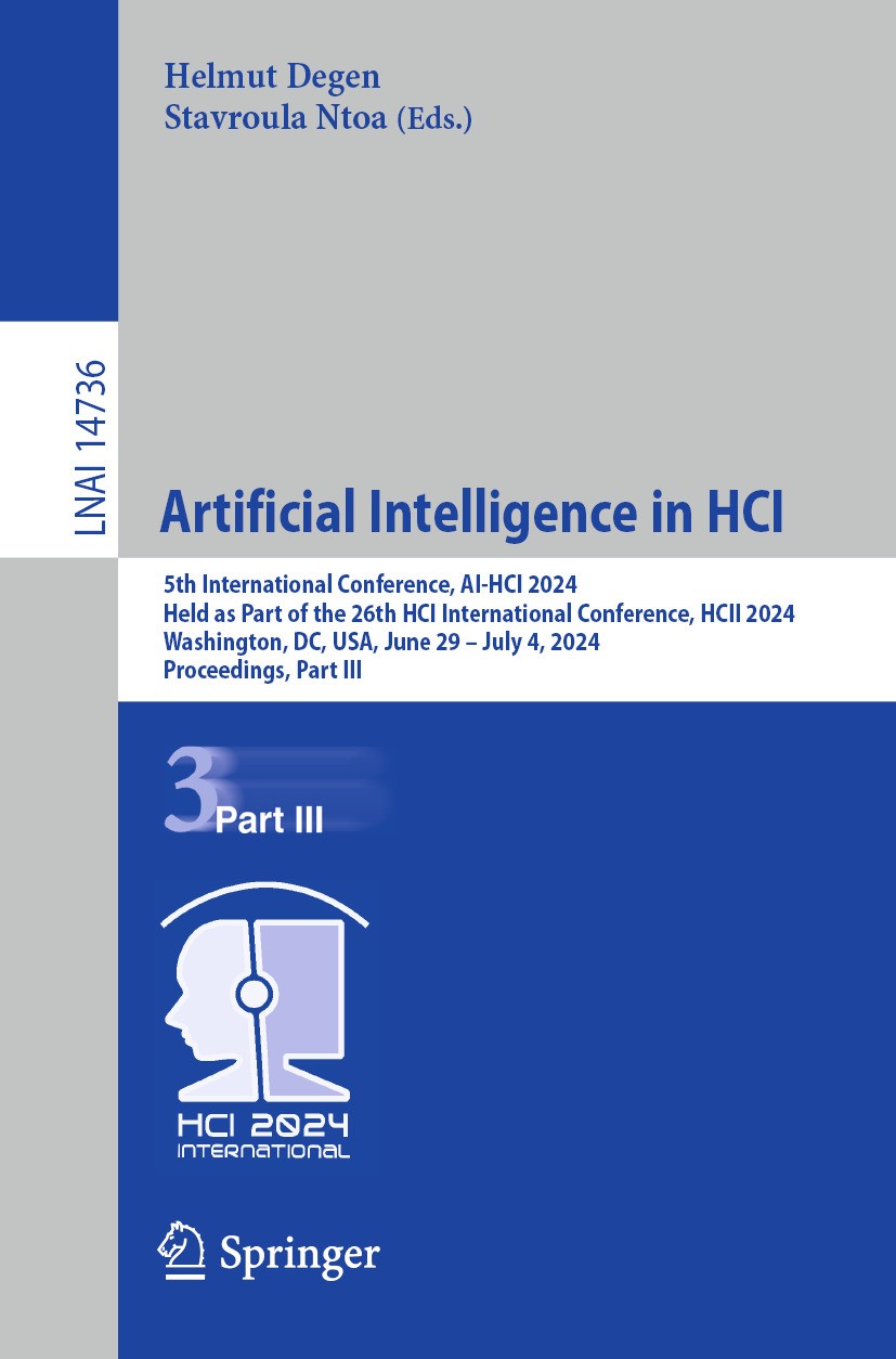 Titlebook: Artificial Intelligence in HCI; 5th International Co Helmut Degen,Stavroula Ntoa Conference proceedings 2024 The Editor(s) (if applicable) Titlebook: Artificial Intelligence in HCI; 5th International Co Helmut Degen,Stavroula Ntoa Conference proceedings 2024 The Editor(s) (if applicable)