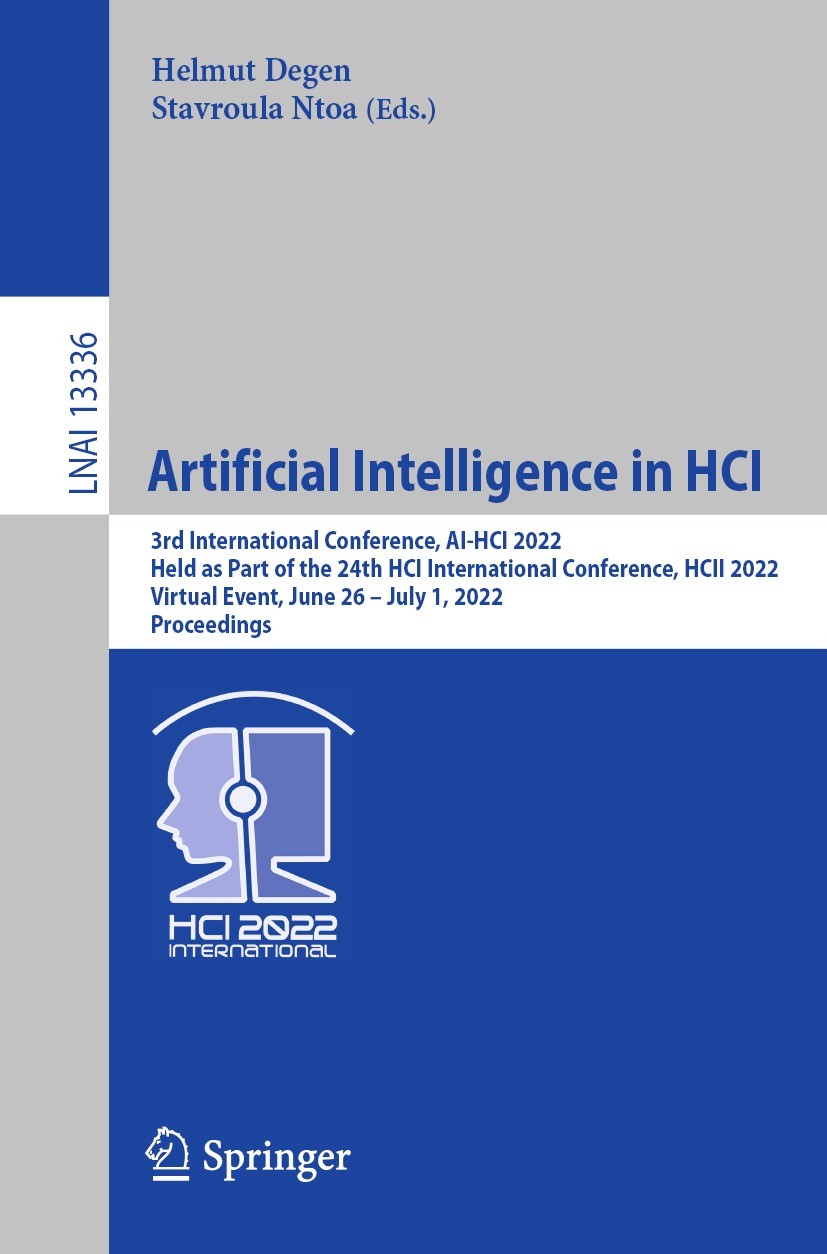 Titlebook: Artificial Intelligence in HCI; 3rd International Co Helmut Degen,Stavroula Ntoa Conference proceedings 2022 The Editor(s) (if applicable) Titlebook: Artificial Intelligence in HCI; 3rd International Co Helmut Degen,Stavroula Ntoa Conference proceedings 2022 The Editor(s) (if applicable)