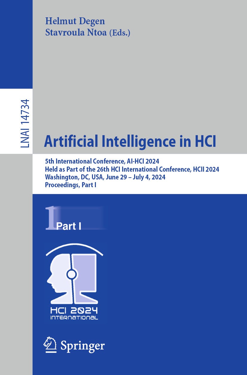 Titlebook: Artificial Intelligence in HCI; 5th International Co Helmut Degen,Stavroula Ntoa Conference proceedings 2024 The Editor(s) (if applicable) Titlebook: Artificial Intelligence in HCI; 5th International Co Helmut Degen,Stavroula Ntoa Conference proceedings 2024 The Editor(s) (if applicable)