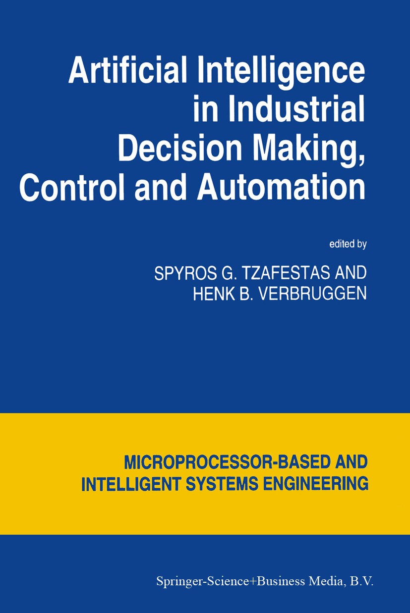 Titlebook: Artificial Intelligence in Industrial Decision Making, Control and Automation; Spyros G. Tzafestas,Henk B. Verbruggen Book 1995 Springer S Titlebook: Artificial Intelligence in Industrial Decision Making, Control and Automation; Spyros G. Tzafestas,Henk B. Verbruggen Book 1995 Springer S
