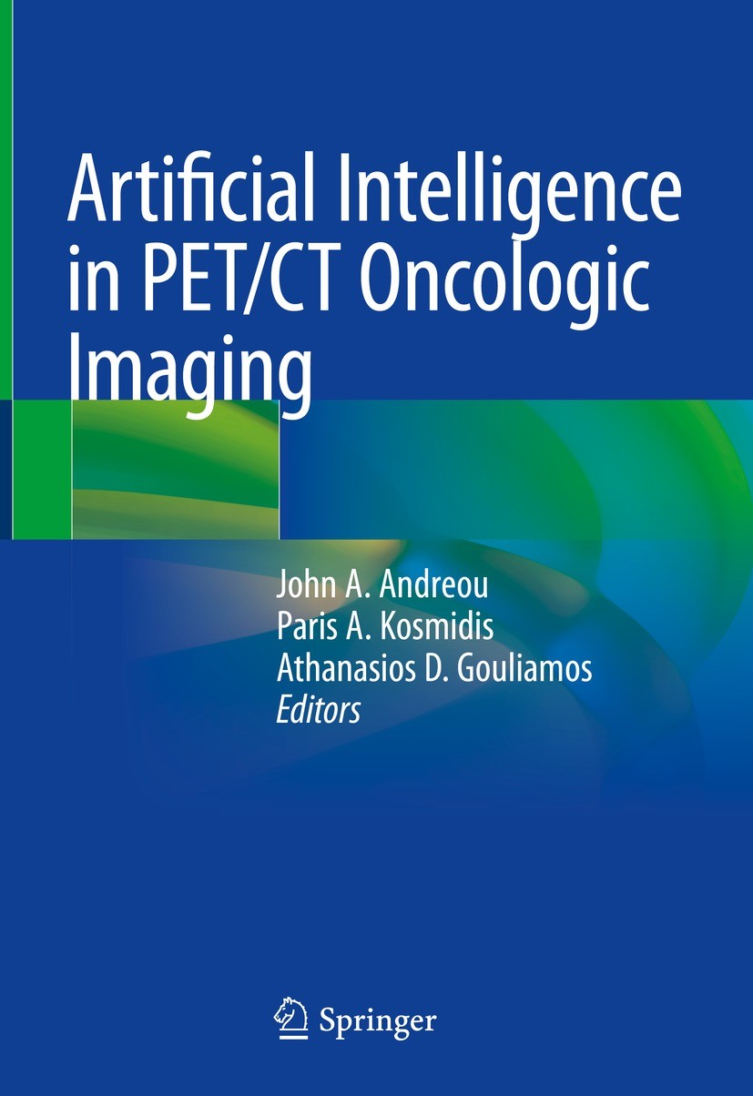 Titlebook: Artificial Intelligence in PET/CT Oncologic Imaging; John A. Andreou,Paris A. Kosmidis,Athanasios D. Go Book 2022 The Editor(s) (if applic Titlebook: Artificial Intelligence in PET/CT Oncologic Imaging; John A. Andreou,Paris A. Kosmidis,Athanasios D. Go Book 2022 The Editor(s) (if applic
