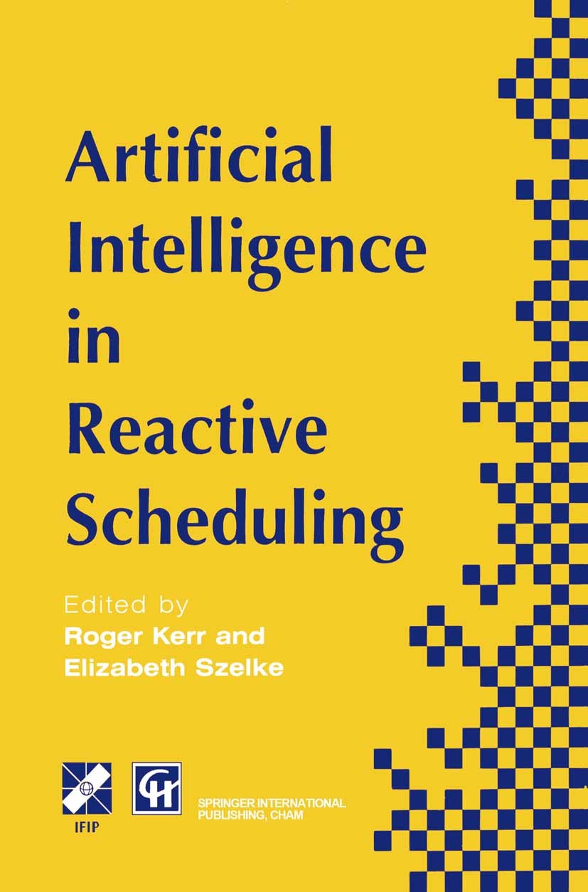Titlebook: Artificial Intelligence in Reactive Scheduling; Roger Kerr,Elizabeth Szelke Book 1995 IFIP International Federation for Information Proces Titlebook: Artificial Intelligence in Reactive Scheduling; Roger Kerr,Elizabeth Szelke Book 1995 IFIP International Federation for Information Proces