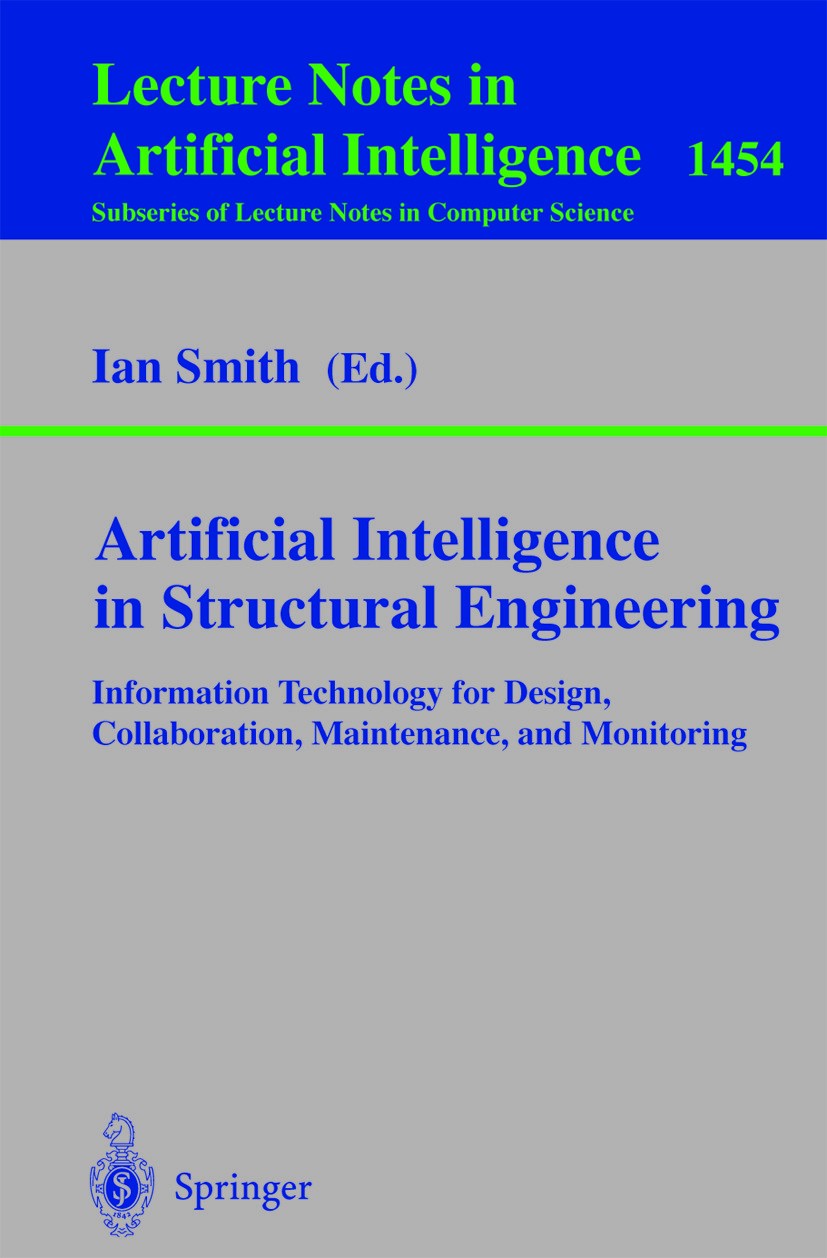 Titlebook: Artificial Intelligence in Structural Engineering; Information Technolo Ian Smith Book 1998 Springer-Verlag Berlin Heidelberg 1998 Computer Titlebook: Artificial Intelligence in Structural Engineering; Information Technolo Ian Smith Book 1998 Springer-Verlag Berlin Heidelberg 1998 Computer