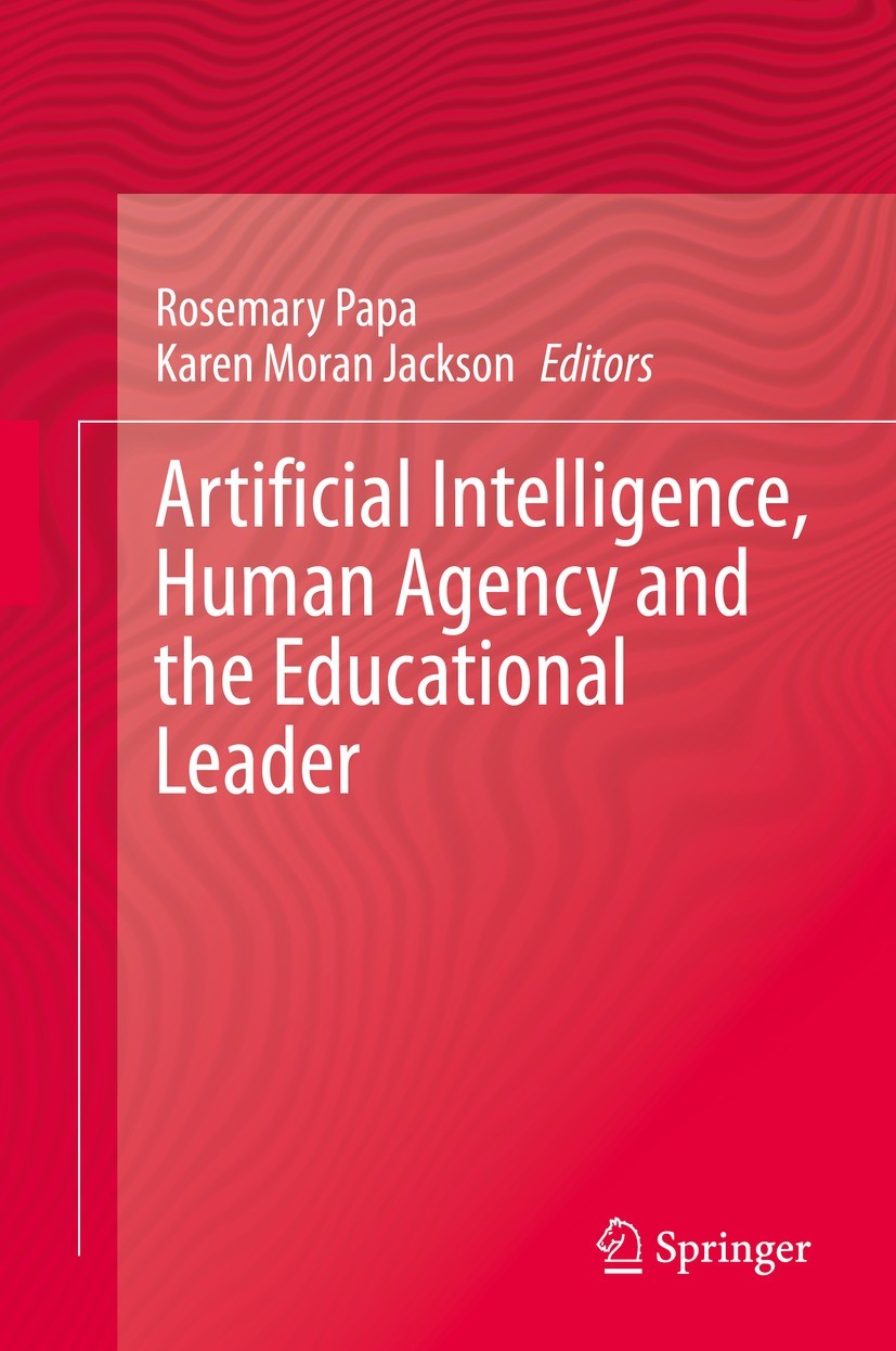 Titlebook: Artificial Intelligence, Human Agency and the Educational Leader; Rosemary Papa,Karen Moran Jackson Book 2021 The Editor(s) (if applicable Titlebook: Artificial Intelligence, Human Agency and the Educational Leader; Rosemary Papa,Karen Moran Jackson Book 2021 The Editor(s) (if applicable