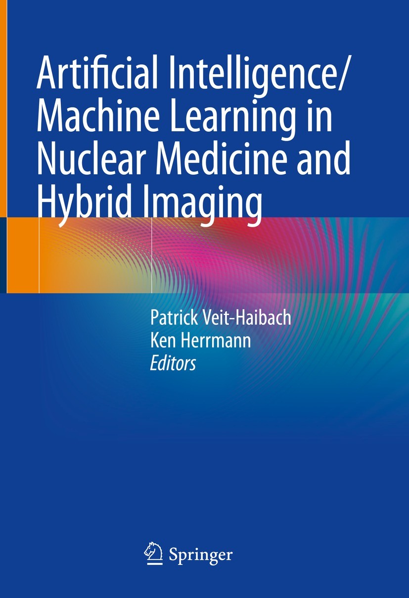 Titlebook: Artificial Intelligence/Machine Learning in Nuclear Medicine and Hybrid Imaging; Patrick Veit-Haibach,Ken Herrmann Book 2022 The Editor(s) Titlebook: Artificial Intelligence/Machine Learning in Nuclear Medicine and Hybrid Imaging; Patrick Veit-Haibach,Ken Herrmann Book 2022 The Editor(s)