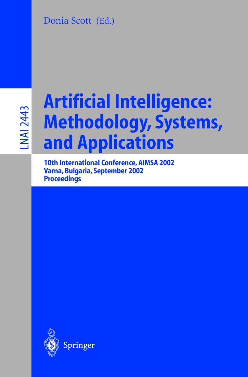 Titlebook: Artificial Intelligence: Methodology, Systems, and Applications; 10th International C Donia Scott Conference proceedings 2002 Springer-Verl Titlebook: Artificial Intelligence: Methodology, Systems, and Applications; 10th International C Donia Scott Conference proceedings 2002 Springer-Verl