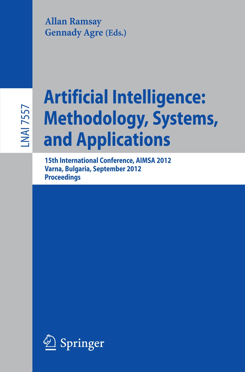 Titlebook: Artificial Intelligence: Methodology, Systems, and Applications; 15th International C Allan Ramsay,Gennady Agre Conference proceedings 2012 Titlebook: Artificial Intelligence: Methodology, Systems, and Applications; 15th International C Allan Ramsay,Gennady Agre Conference proceedings 2012
