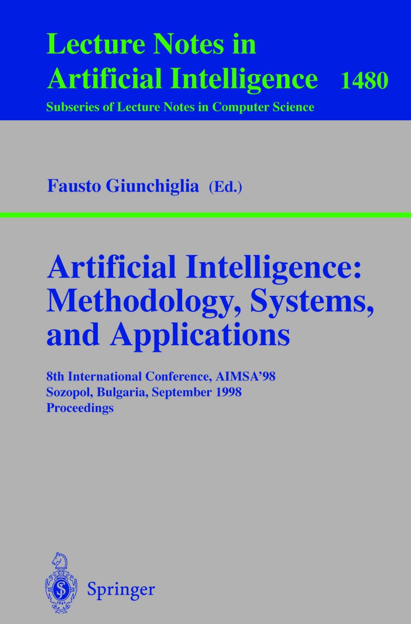 Titlebook: Artificial Intelligence: Methodology, Systems, and Applications; 8th International Co Fausto Giunchiglia Conference proceedings 1998 Spring Titlebook: Artificial Intelligence: Methodology, Systems, and Applications; 8th International Co Fausto Giunchiglia Conference proceedings 1998 Spring