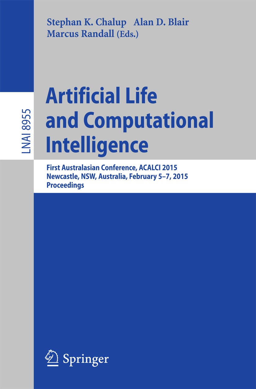 Titlebook: Artificial Life and Computational Intelligence; First Australasian C Stephan K. Chalup,Alan D. Blair,Marcus Randall Conference proceedings Titlebook: Artificial Life and Computational Intelligence; First Australasian C Stephan K. Chalup,Alan D. Blair,Marcus Randall Conference proceedings