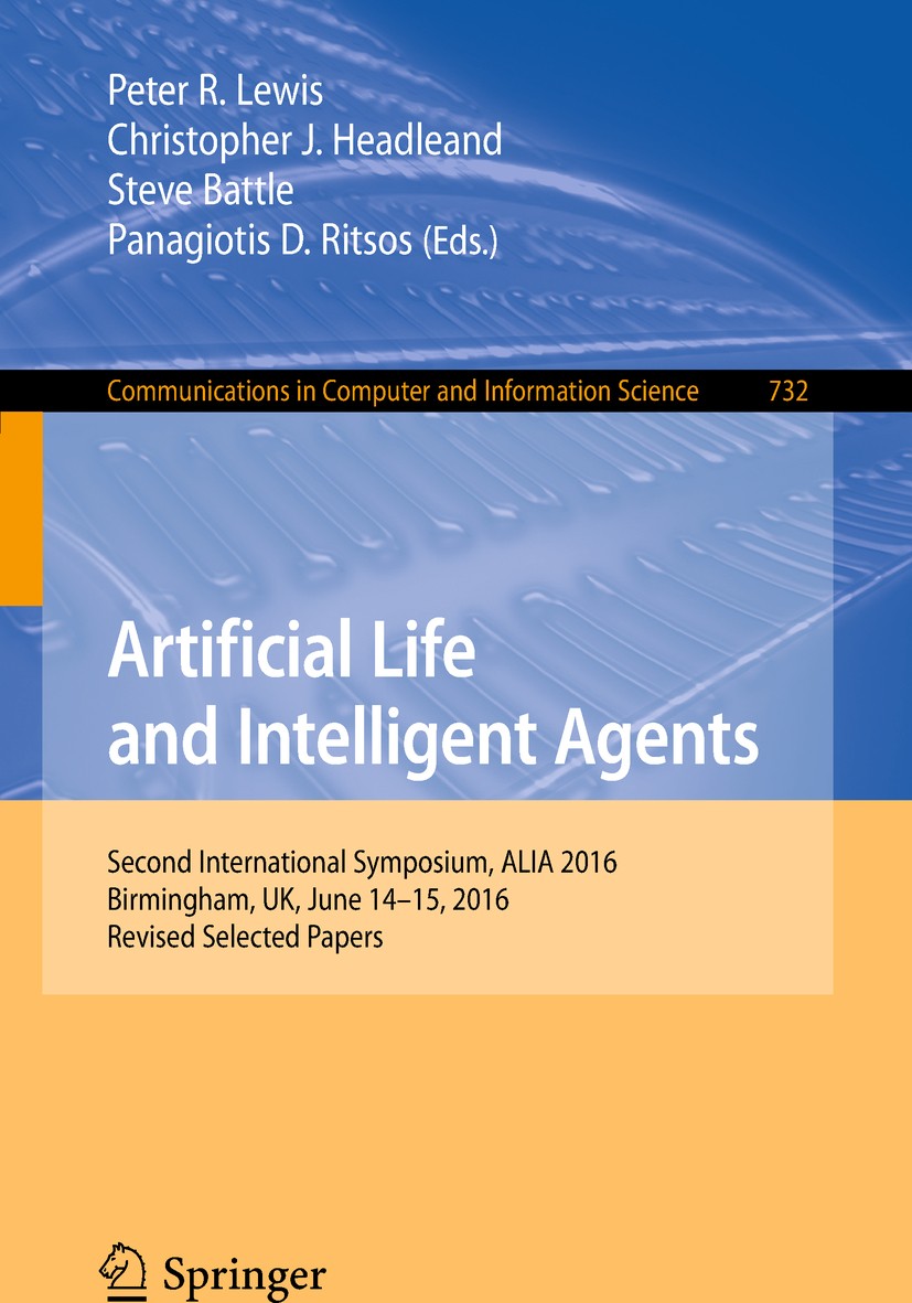 Titlebook: Artificial Life and Intelligent Agents; Second International Peter R. Lewis,Christopher J. Headleand,Panagiotis Conference proceedings 2018 Titlebook: Artificial Life and Intelligent Agents; Second International Peter R. Lewis,Christopher J. Headleand,Panagiotis Conference proceedings 2018
