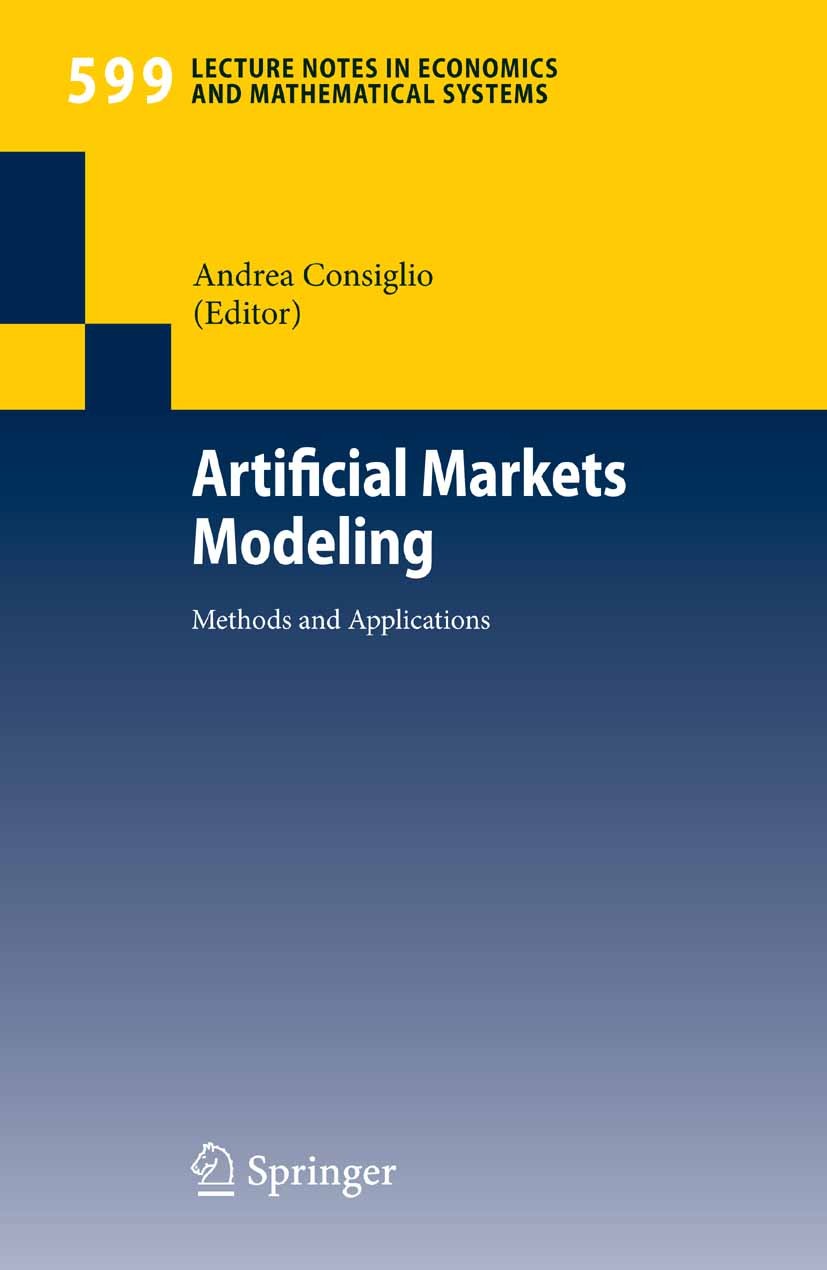 Titlebook: Artificial Markets Modeling; Methods and Applicat Andrea Consiglio Book 2007 Springer-Verlag Berlin Heidelberg 2007 Agent-Based Economics.A Titlebook: Artificial Markets Modeling; Methods and Applicat Andrea Consiglio Book 2007 Springer-Verlag Berlin Heidelberg 2007 Agent-Based Economics.A