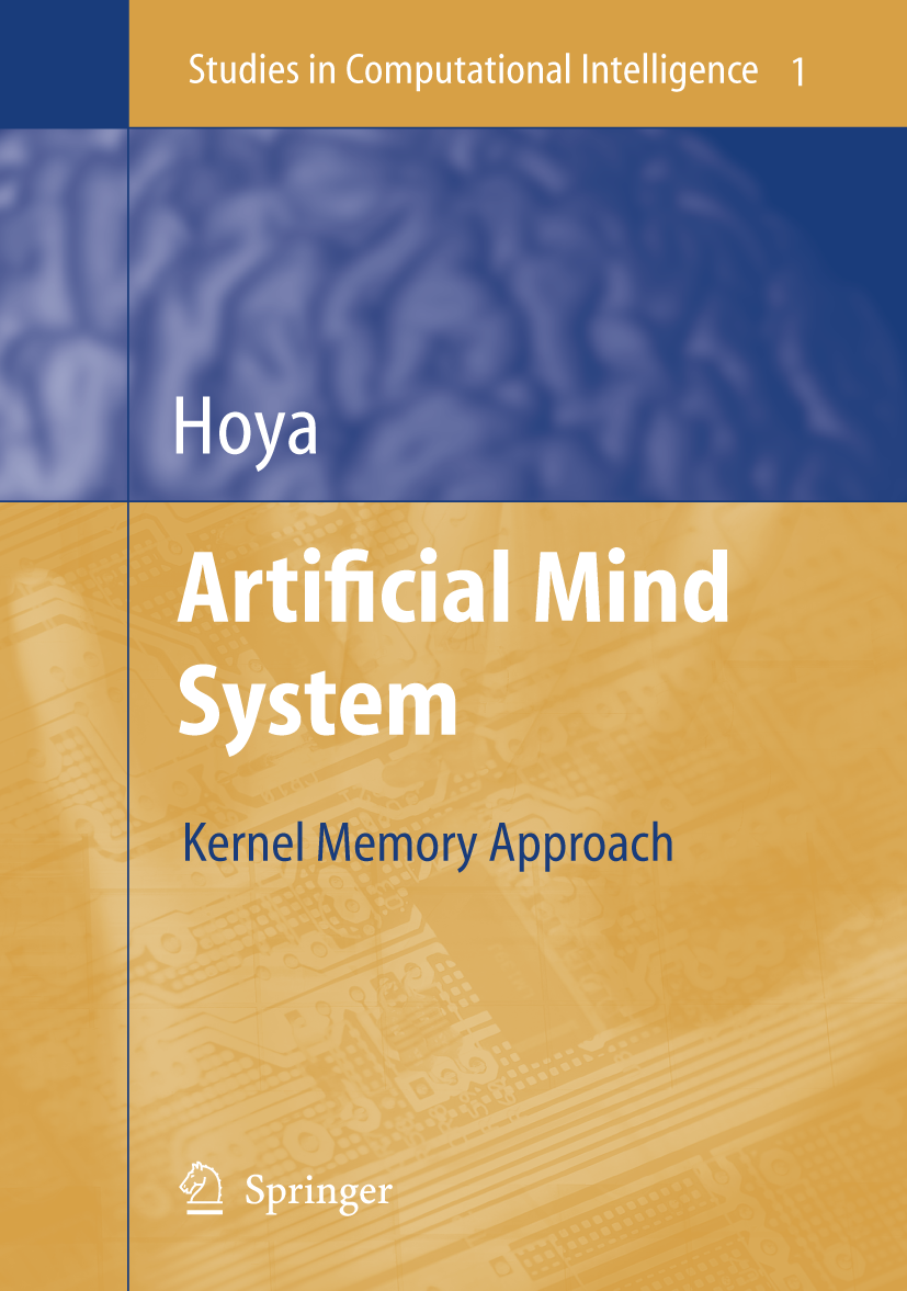Titlebook: Artificial Mind System; Kernel Memory Approa Tetsuya Hoya Book 2005 Springer-Verlag Berlin Heidelberg 2005 Artificial Intelligence.Mind.Reg Titlebook: Artificial Mind System; Kernel Memory Approa Tetsuya Hoya Book 2005 Springer-Verlag Berlin Heidelberg 2005 Artificial Intelligence.Mind.Reg