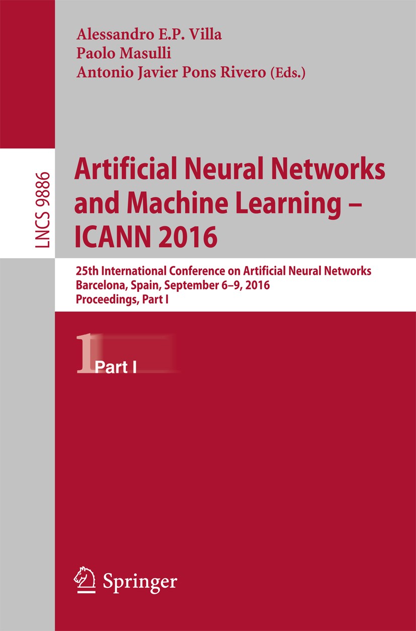 Titlebook: Artificial Neural Networks and Machine Learning – ICANN 2016; 25th International C Alessandro E.P. Villa,Paolo Masulli,Antonio Javier Confe Titlebook: Artificial Neural Networks and Machine Learning – ICANN 2016; 25th International C Alessandro E.P. Villa,Paolo Masulli,Antonio Javier Confe