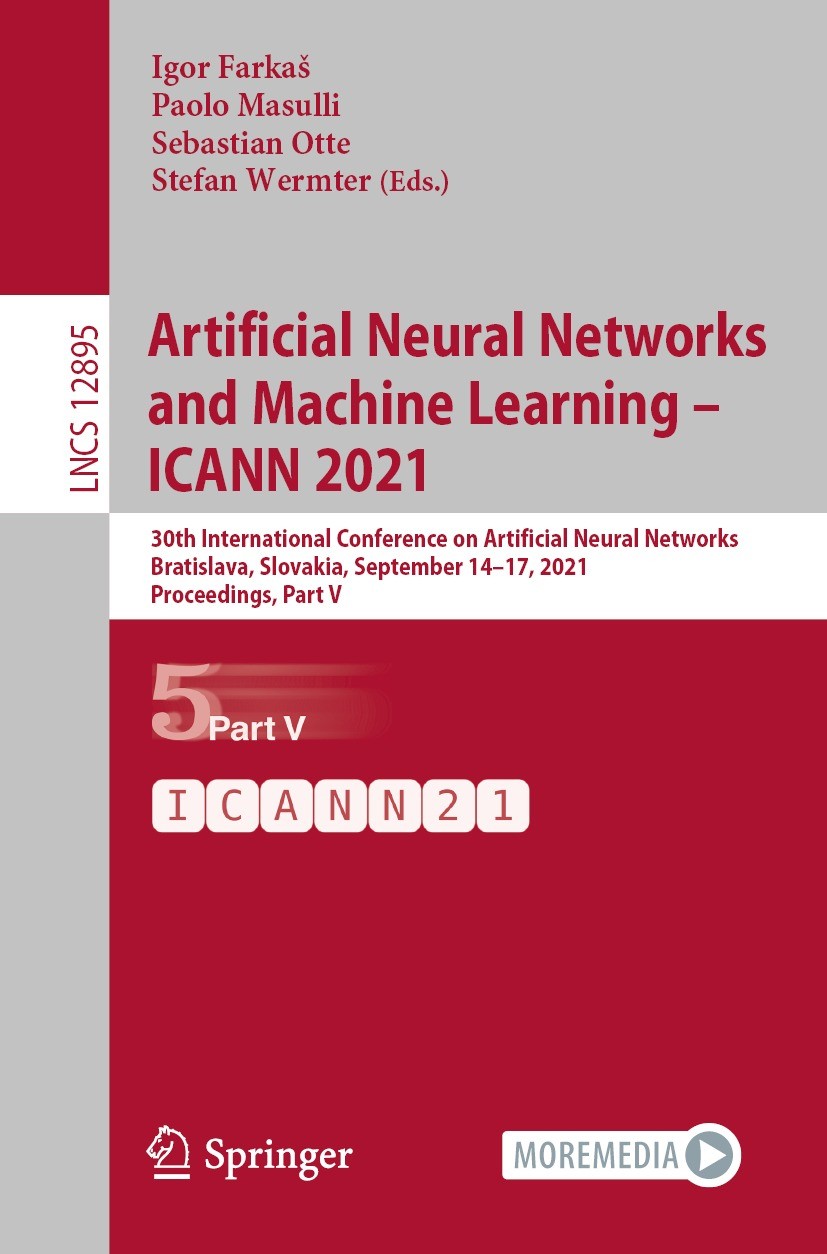 Titlebook: Artificial Neural Networks and Machine Learning – ICANN 2021; 30th International C Igor Farkaš,Paolo Masulli,Stefan Wermter Conference proc Titlebook: Artificial Neural Networks and Machine Learning – ICANN 2021; 30th International C Igor Farkaš,Paolo Masulli,Stefan Wermter Conference proc