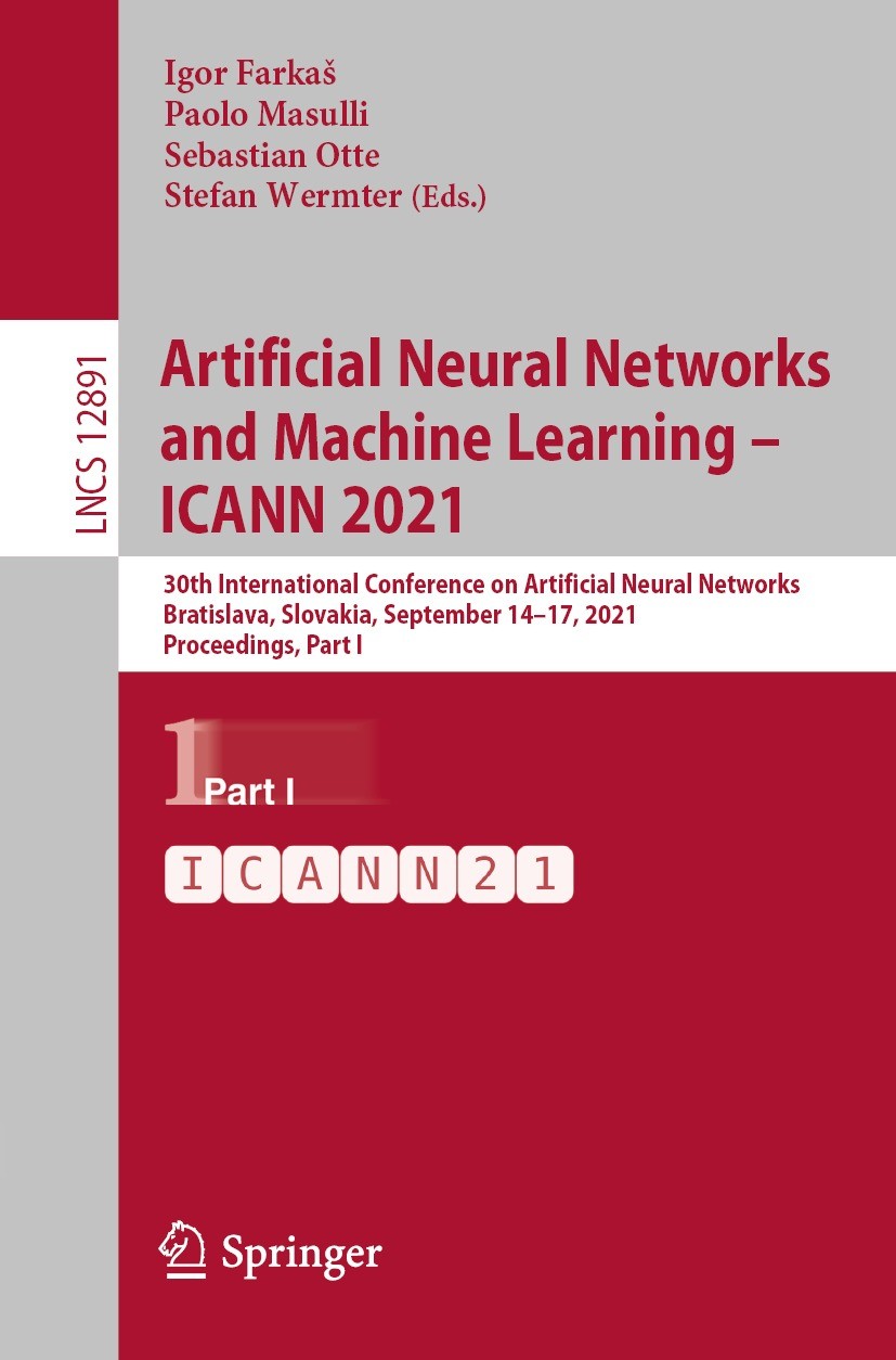 Titlebook: Artificial Neural Networks and Machine Learning – ICANN 2021; 30th International C Igor Farkaš,Paolo Masulli,Stefan Wermter Conference proc Titlebook: Artificial Neural Networks and Machine Learning – ICANN 2021; 30th International C Igor Farkaš,Paolo Masulli,Stefan Wermter Conference proc