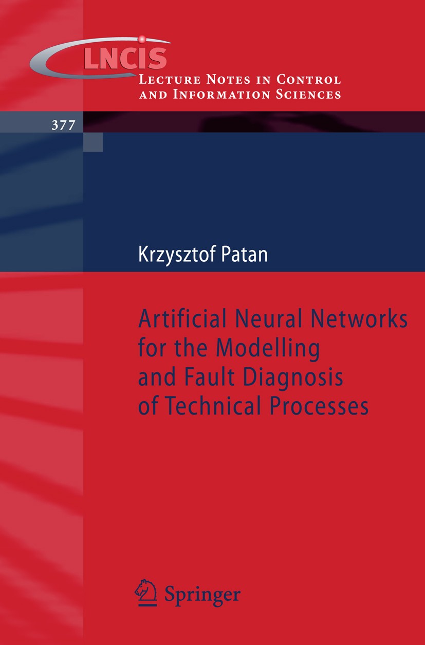 Titlebook: Artificial Neural Networks for the Modelling and Fault Diagnosis of Technical Processes; Krzysztof Patan Book 2008 Springer-Verlag Berlin Titlebook: Artificial Neural Networks for the Modelling and Fault Diagnosis of Technical Processes; Krzysztof Patan Book 2008 Springer-Verlag Berlin