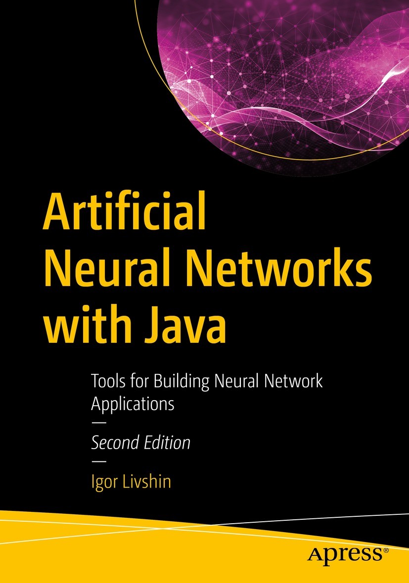 Titlebook: Artificial Neural Networks with Java; Tools for Building N Igor Livshin Book 2022Latest edition Igor Livshin 2022 Artificial Intelligence.N Titlebook: Artificial Neural Networks with Java; Tools for Building N Igor Livshin Book 2022Latest edition Igor Livshin 2022 Artificial Intelligence.N