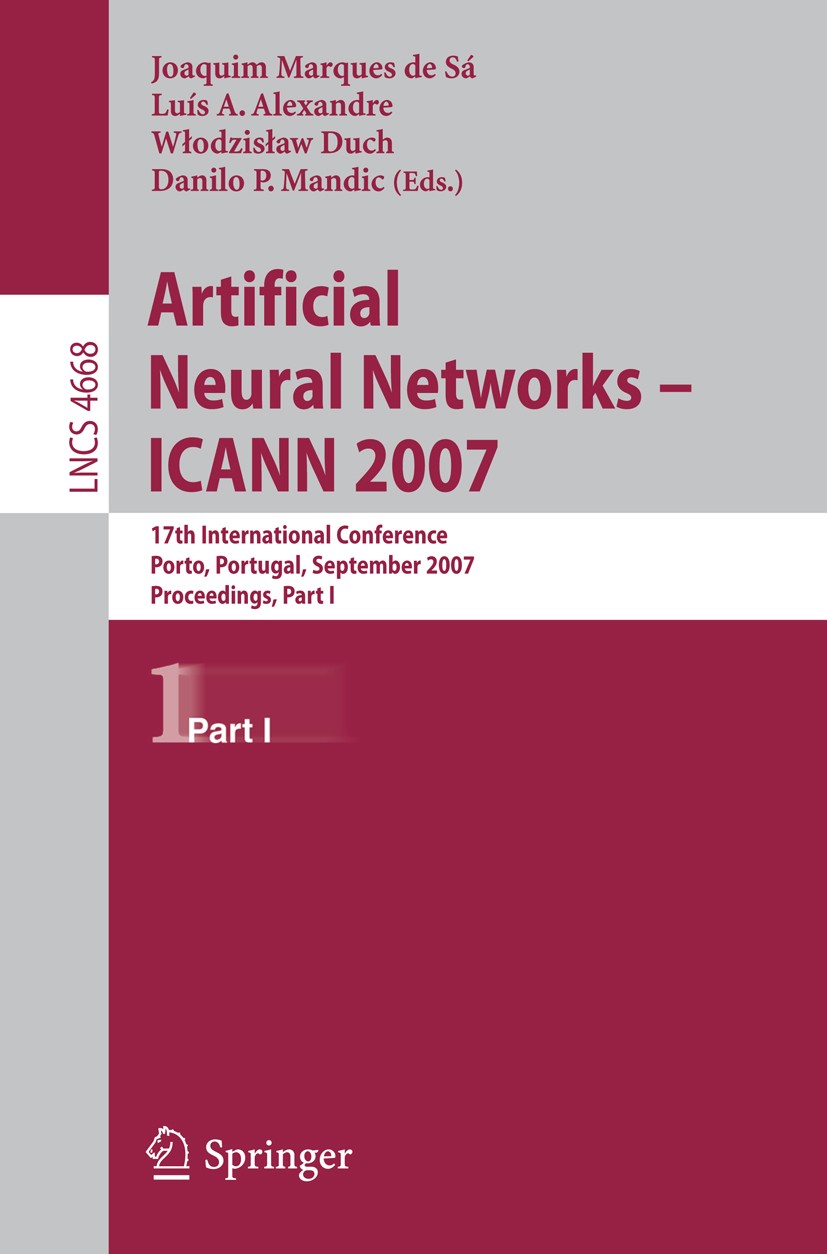 Titlebook: Artificial Neural Networks - ICANN 2007; 17th International C Joaquim Marques Sá,Luís A. Alexandre,Danilo Mandic Conference proceedings 200 Titlebook: Artificial Neural Networks - ICANN 2007; 17th International C Joaquim Marques Sá,Luís A. Alexandre,Danilo Mandic Conference proceedings 200