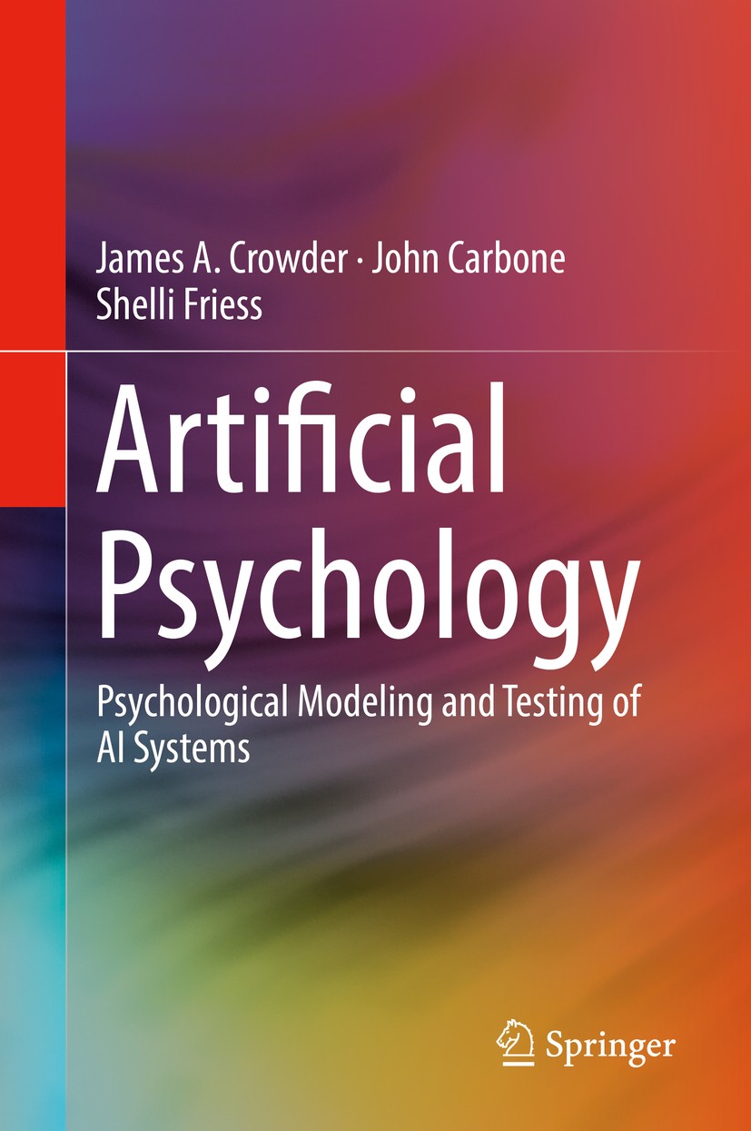 Titlebook: Artificial Psychology; Psychological Modeli James A. Crowder,John Carbone,Shelli Friess Book 2020 Springer Nature Switzerland AG 2020 Artif Titlebook: Artificial Psychology; Psychological Modeli James A. Crowder,John Carbone,Shelli Friess Book 2020 Springer Nature Switzerland AG 2020 Artif