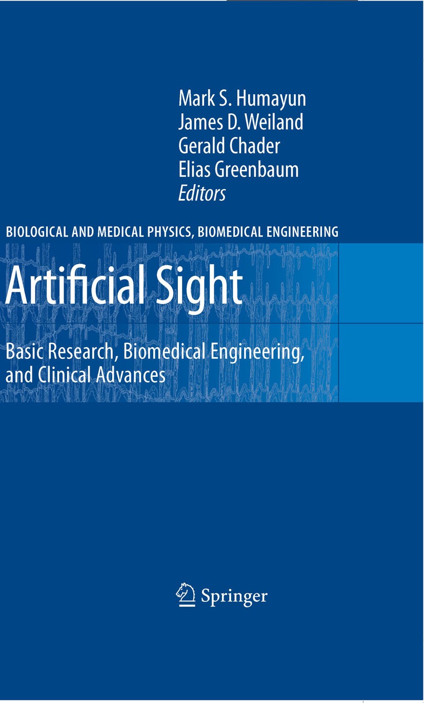 Titlebook: Artificial Sight; Basic Research, Biom Mark S. Humayun,James D. Weiland,Elias Greenbaum Book 2007 Springer-Verlag New York 2007 Implantat.b Titlebook: Artificial Sight; Basic Research, Biom Mark S. Humayun,James D. Weiland,Elias Greenbaum Book 2007 Springer-Verlag New York 2007 Implantat.b