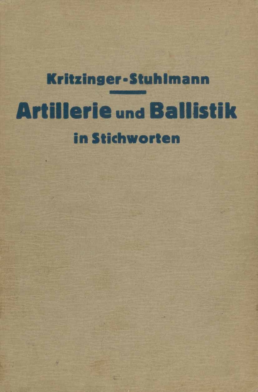 Titlebook: Artillerie und Ballistik in Stichworten; Hans-Hermann Kritzinger (Astronom und Ballistiker) Book 1939 Verlag von Julius Springer Berlin 19 Titlebook: Artillerie und Ballistik in Stichworten; Hans-Hermann Kritzinger (Astronom und Ballistiker) Book 1939 Verlag von Julius Springer Berlin 19