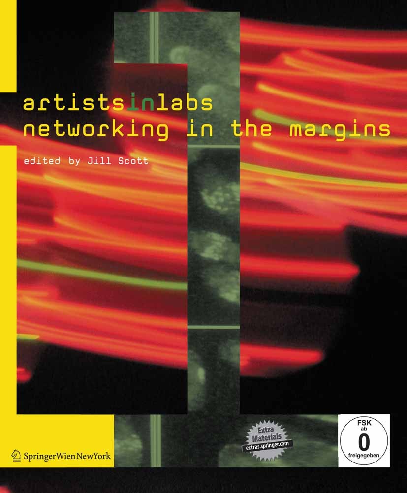 Titlebook: ARTISTS-IN-LABS: Networking in the Margins; Jill Scott Book 2010Latest edition Springer-Verlag / Wien 2010 art and science.interdisciplina Titlebook: ARTISTS-IN-LABS: Networking in the Margins; Jill Scott Book 2010Latest edition Springer-Verlag / Wien 2010 art and science.interdisciplina