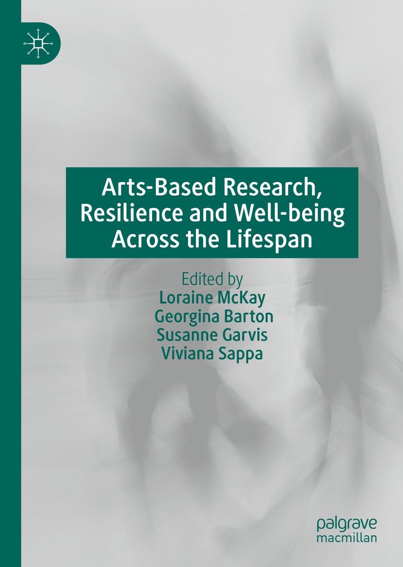 Titlebook: Arts-Based Research, Resilience and Well-being Across the Lifespan; Loraine McKay,Georgina Barton,Viviana Sappa Book 2020 The Editor(s) (i Titlebook: Arts-Based Research, Resilience and Well-being Across the Lifespan; Loraine McKay,Georgina Barton,Viviana Sappa Book 2020 The Editor(s) (i