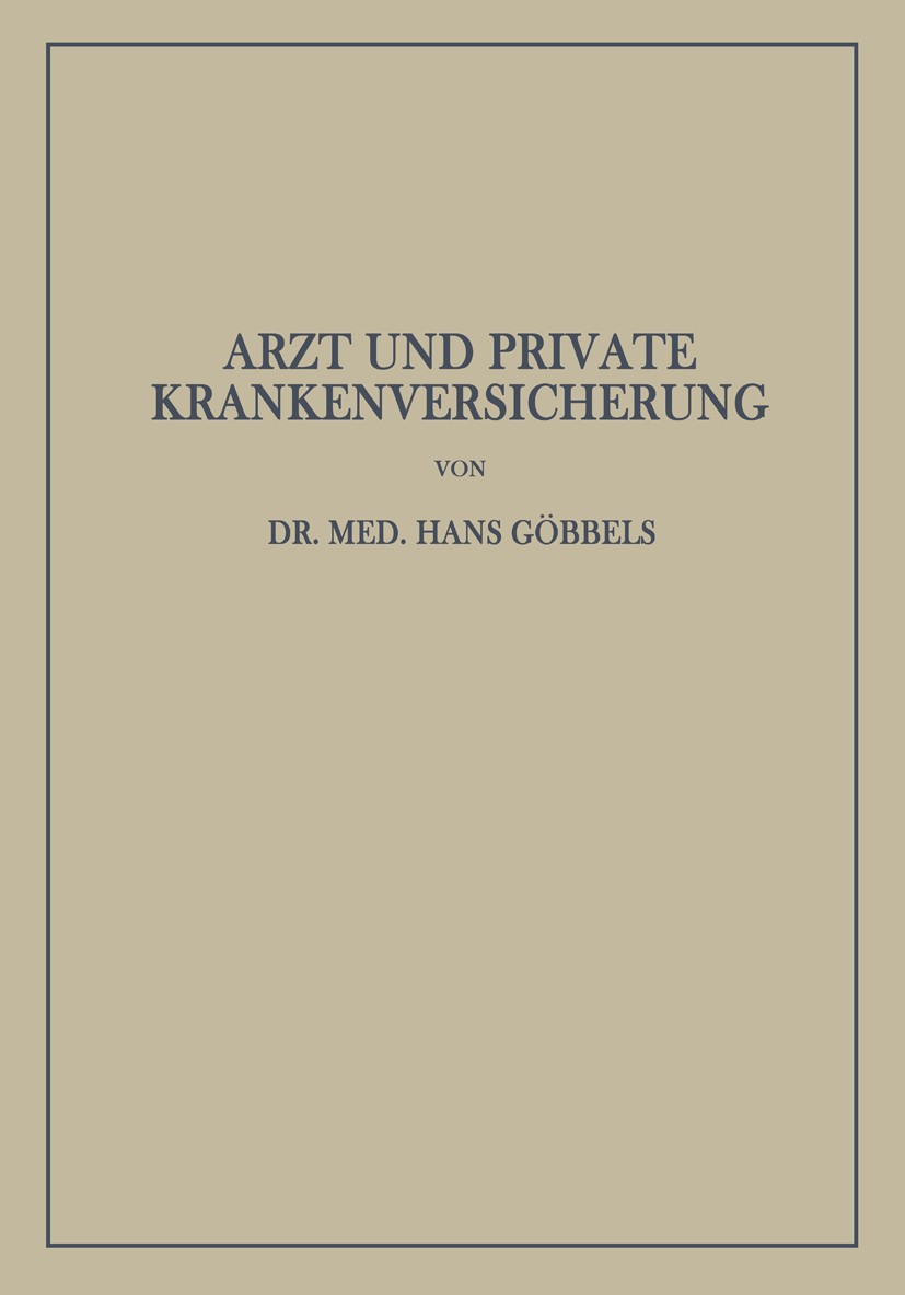 Titlebook: Arzt und Private Krankenversicherung; Wesen, Geschichte un Hans Göbbels Book 1940 Verlag von Julius Springer 1940 Christentum.Fragestellung Titlebook: Arzt und Private Krankenversicherung; Wesen, Geschichte un Hans Göbbels Book 1940 Verlag von Julius Springer 1940 Christentum.Fragestellung