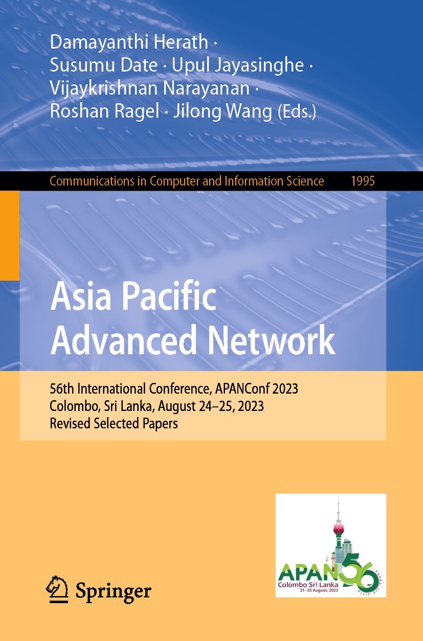 Titlebook: Asia Pacific Advanced Network; First International Damayanthi Herath,Susumu Date,Jilong Wang Conference proceedings 2024 The Editor(s) (if Titlebook: Asia Pacific Advanced Network; First International Damayanthi Herath,Susumu Date,Jilong Wang Conference proceedings 2024 The Editor(s) (if