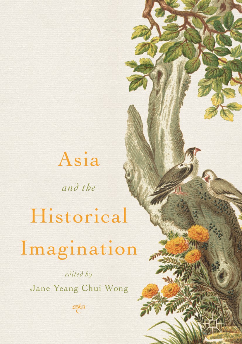 Titlebook: Asia and the Historical Imagination; Jane Yeang Chui Wong Book 2018 The Editor(s) (if applicable) and The Author(s) 2018 Historical Fictio Titlebook: Asia and the Historical Imagination; Jane Yeang Chui Wong Book 2018 The Editor(s) (if applicable) and The Author(s) 2018 Historical Fictio